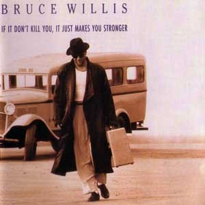Bruce Willis /  If It Don't Kill You, It Just Makes You Stronger